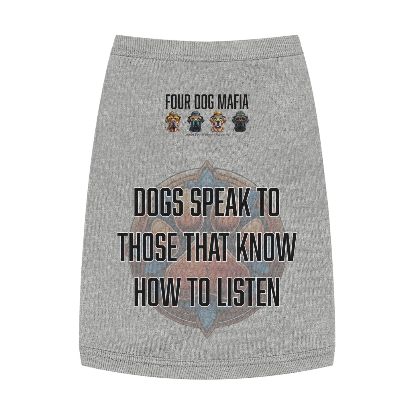 Dogs speak to those that know how to listen - Pet Tank Top