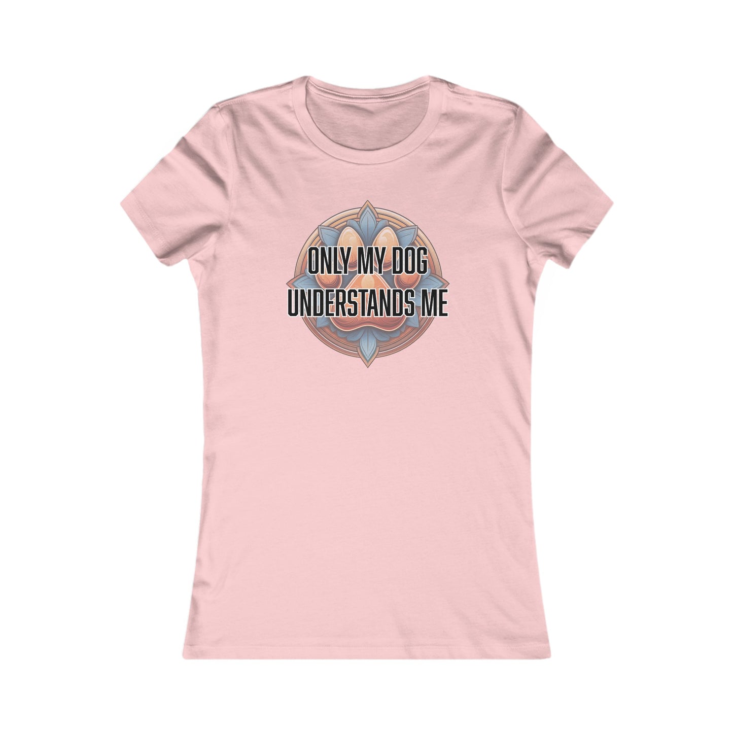 Only my dog understands me - Women's Favorite Tee