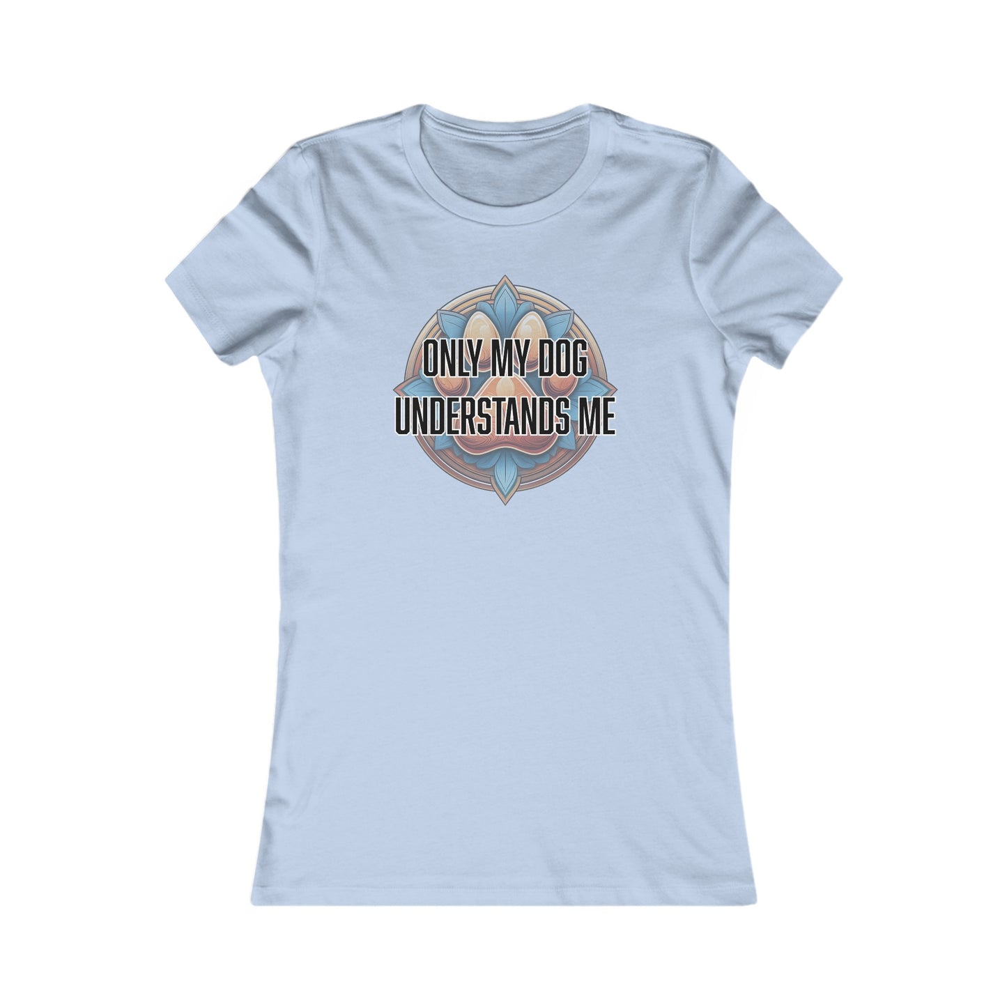 Only my dog understands me - Women's Favorite Tee