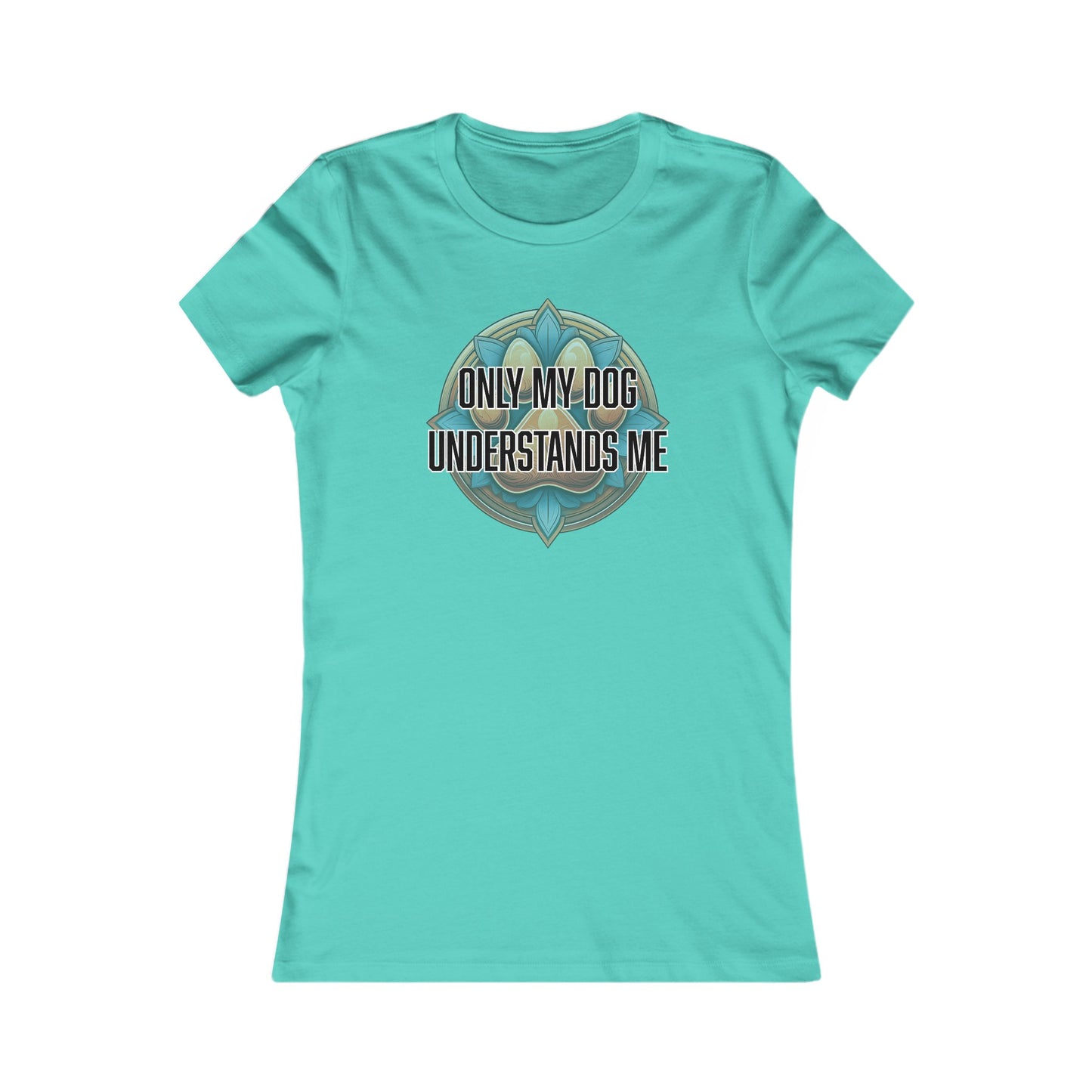 Only my dog understands me - Women's Favorite Tee