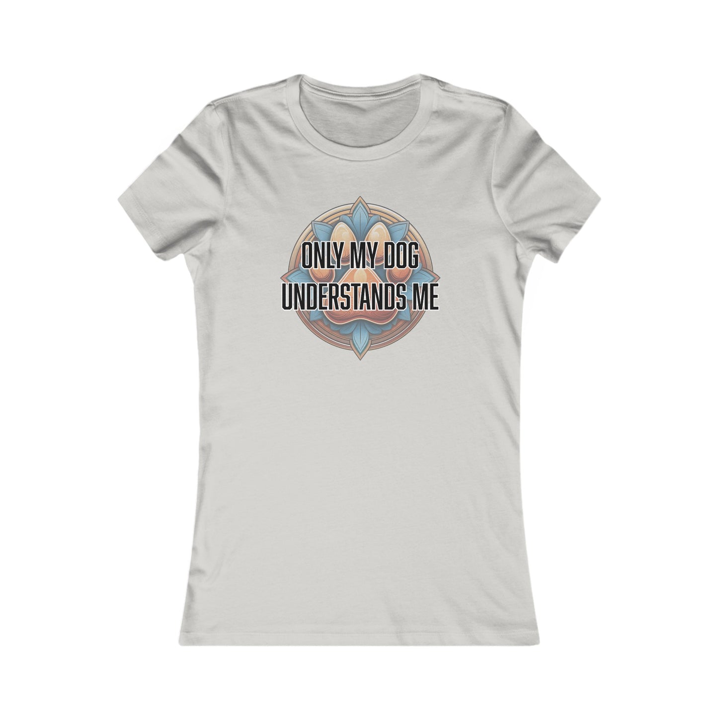 Only my dog understands me - Women's Favorite Tee