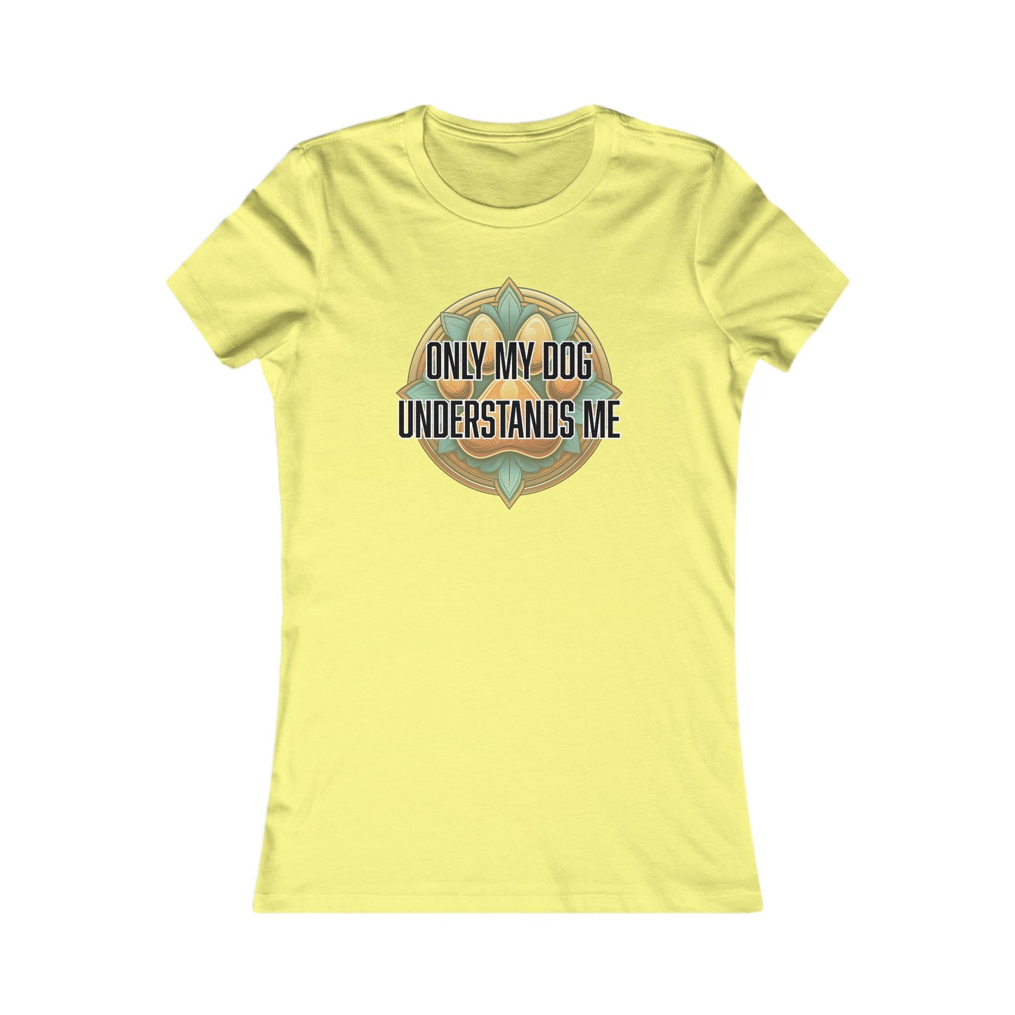 Only my dog understands me - Women's Favorite Tee