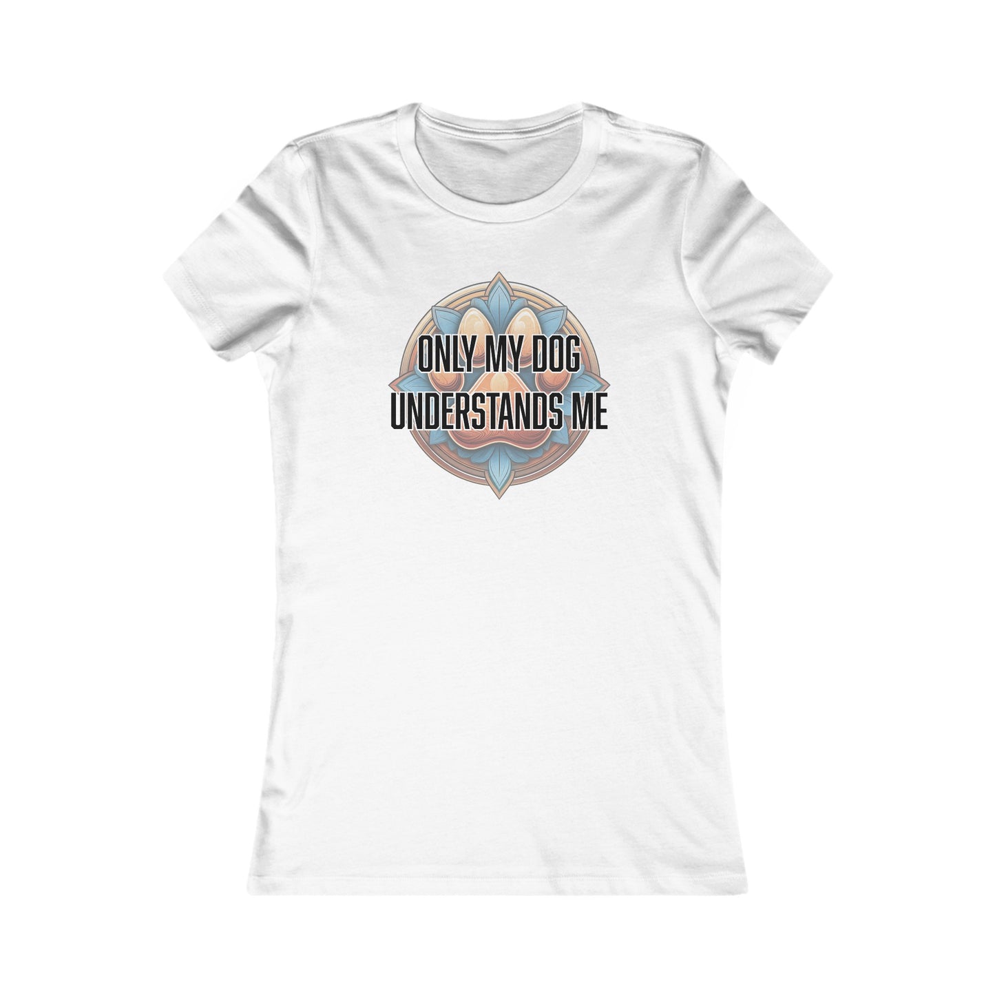 Only my dog understands me - Women's Favorite Tee