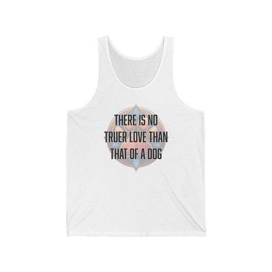 There is no truer love than that of a dog - Unisex Jersey Tank