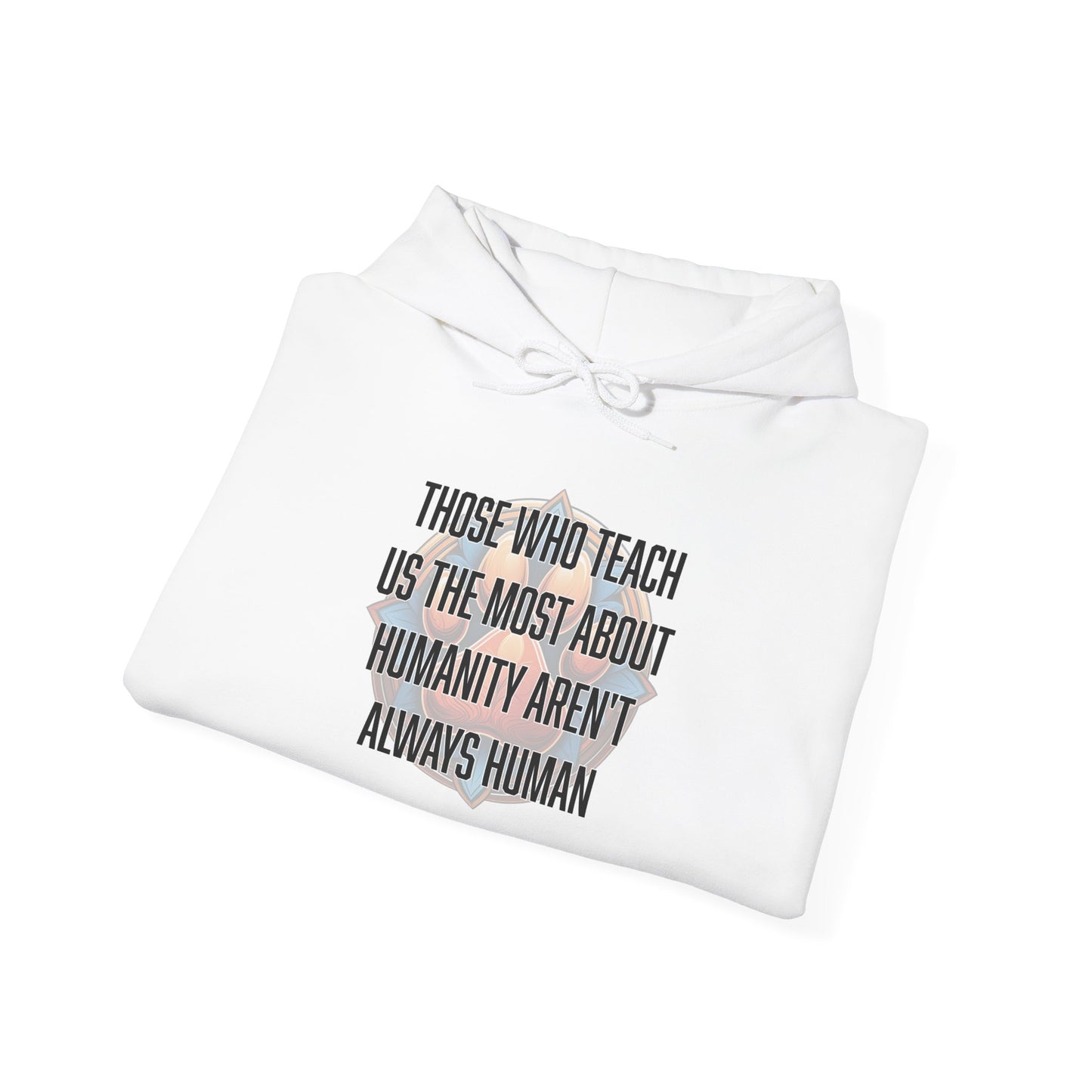 Those who teach us the most about humanity aren't always human - Unisex Heavy Blend™ Hooded Sweatshirt