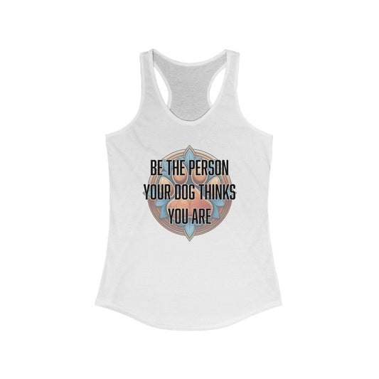 Be the person your dog thinks you are - Women's Ideal Racerback Tank