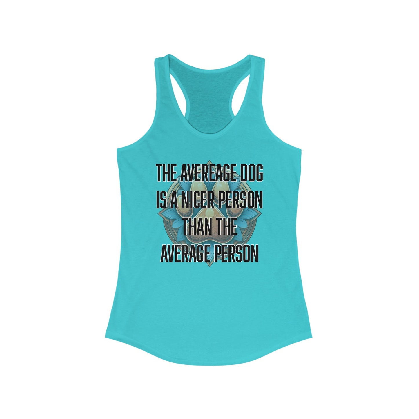 The average dog is a nicer person than the average person - Women's Ideal Racerback Tank