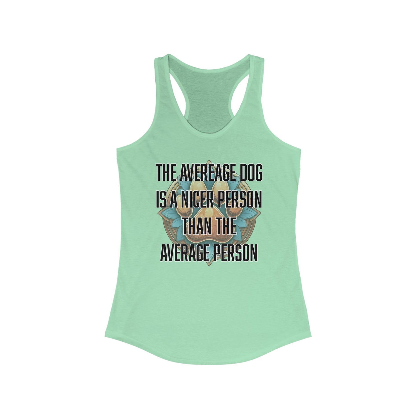 The average dog is a nicer person than the average person - Women's Ideal Racerback Tank