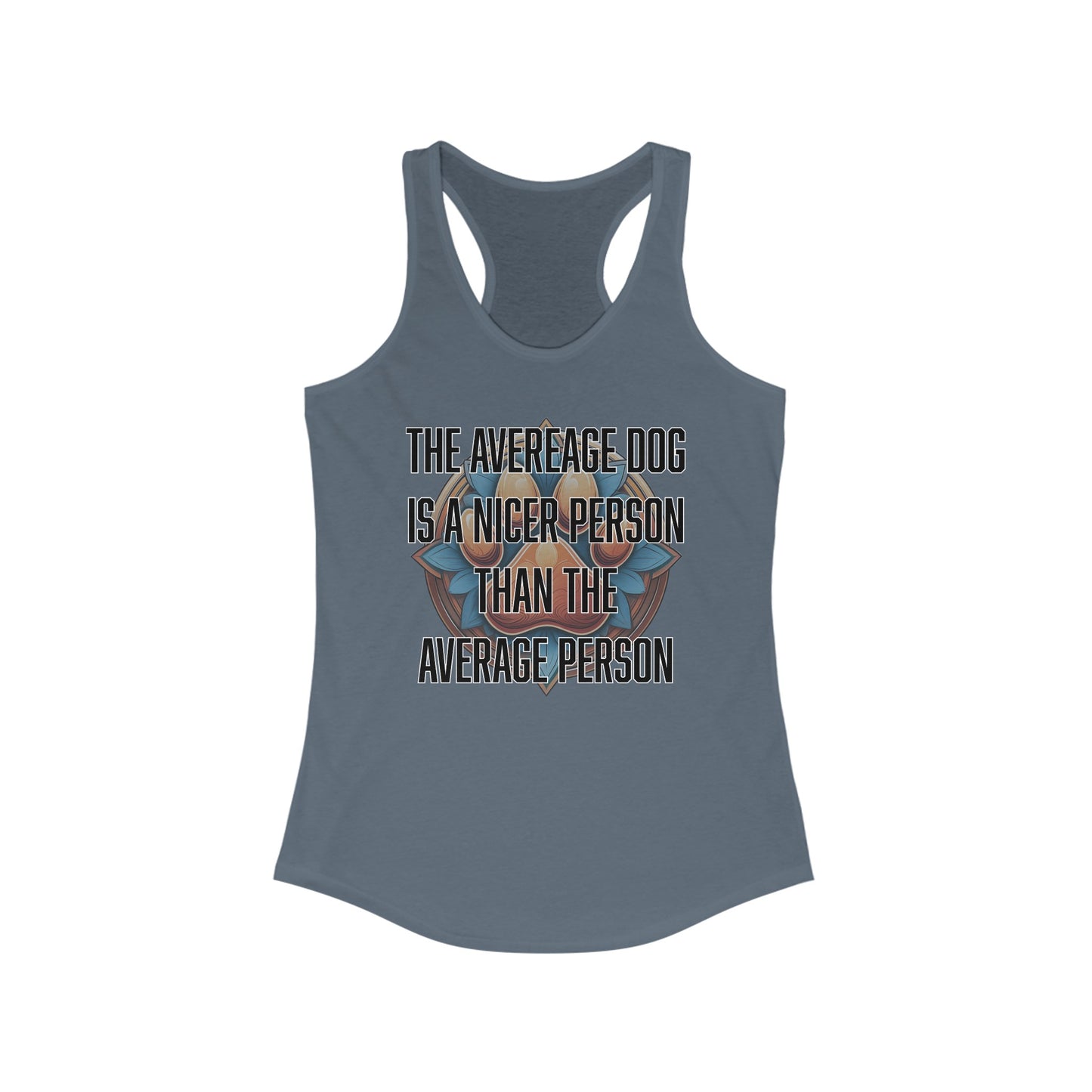 The average dog is a nicer person than the average person - Women's Ideal Racerback Tank