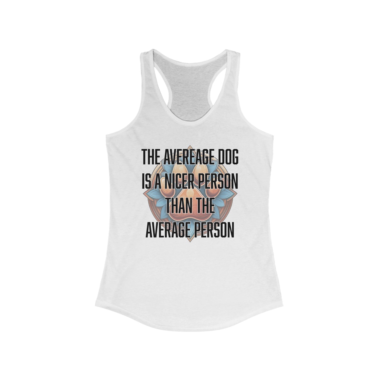 The average dog is a nicer person than the average person - Women's Ideal Racerback Tank