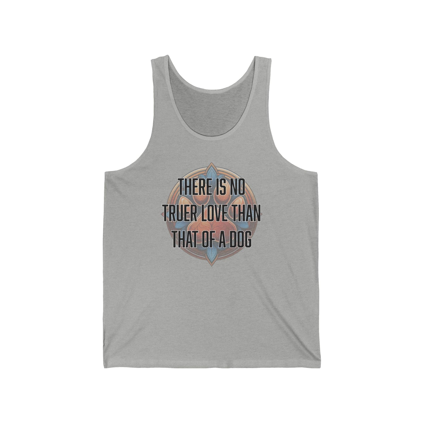 There is no truer love than that of a dog - Unisex Jersey Tank