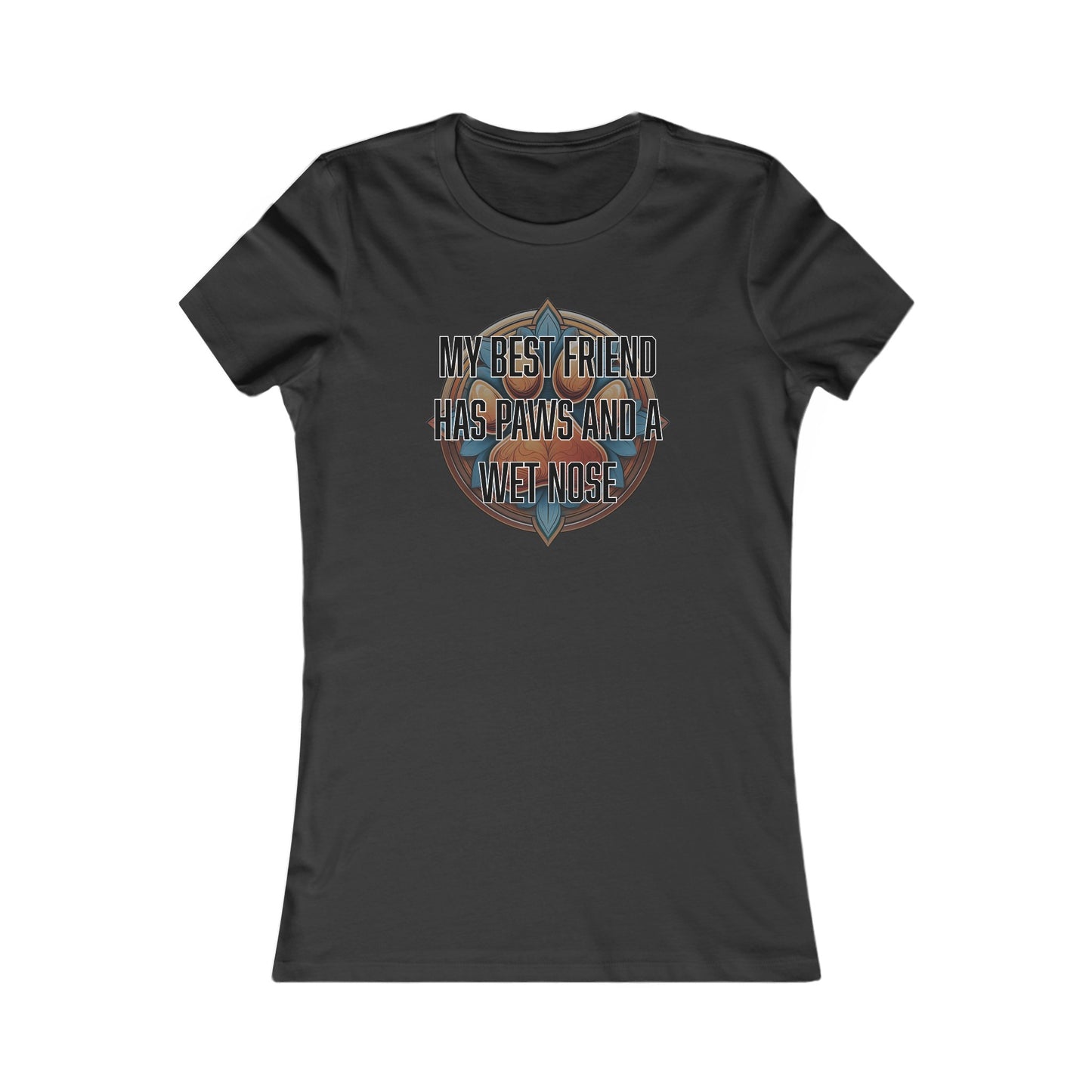 My best friend has paws and a wet nose - Women's Favorite Tee