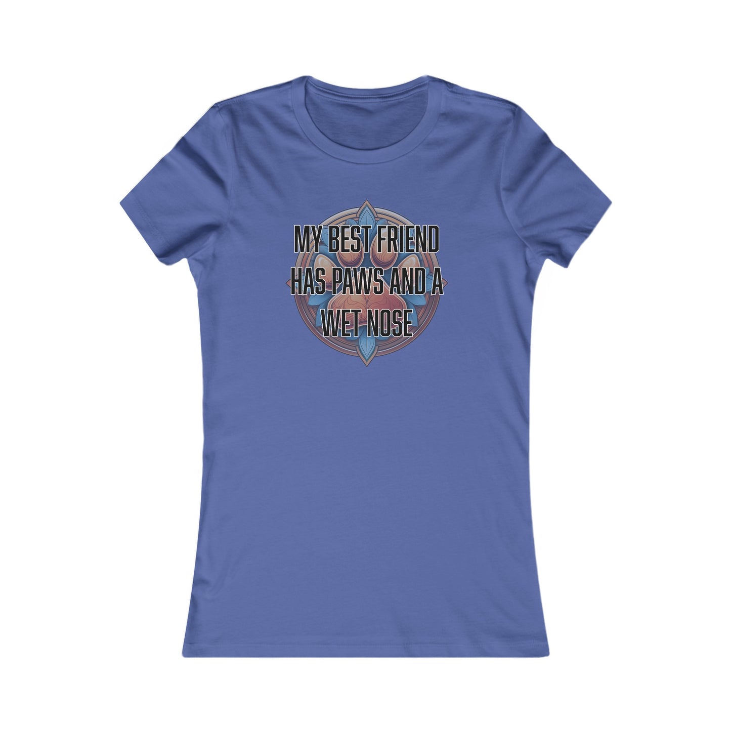 My best friend has paws and a wet nose - Women's Favorite Tee