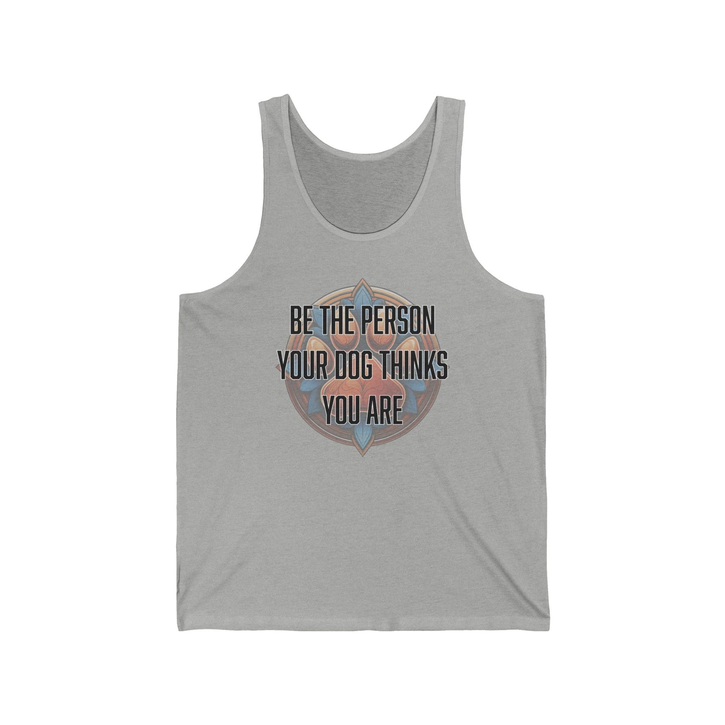 Be the person your dog thinks you are - Unisex Jersey Tank