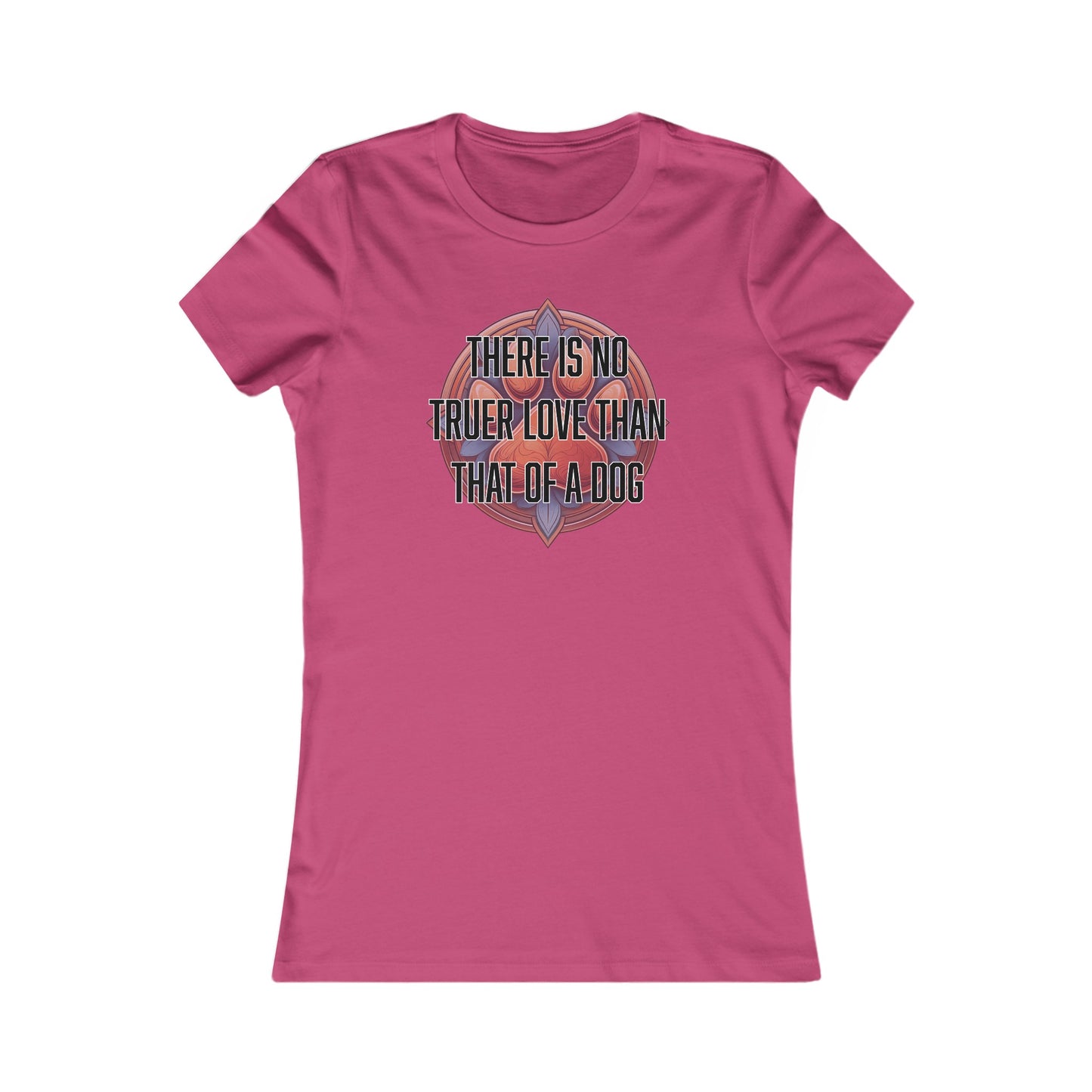 There is no truer love than that of a dog - Women's Favorite Tee