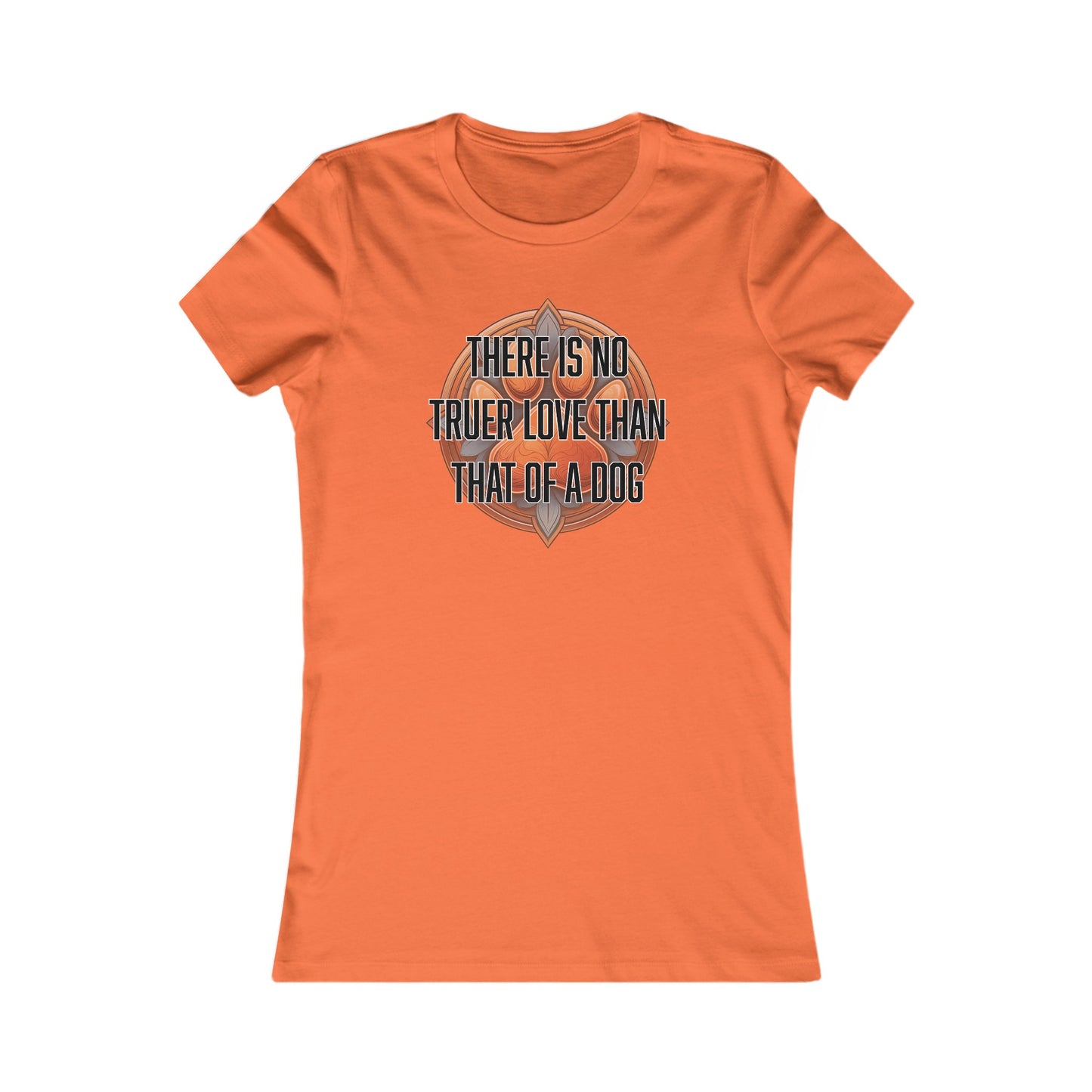 There is no truer love than that of a dog - Women's Favorite Tee