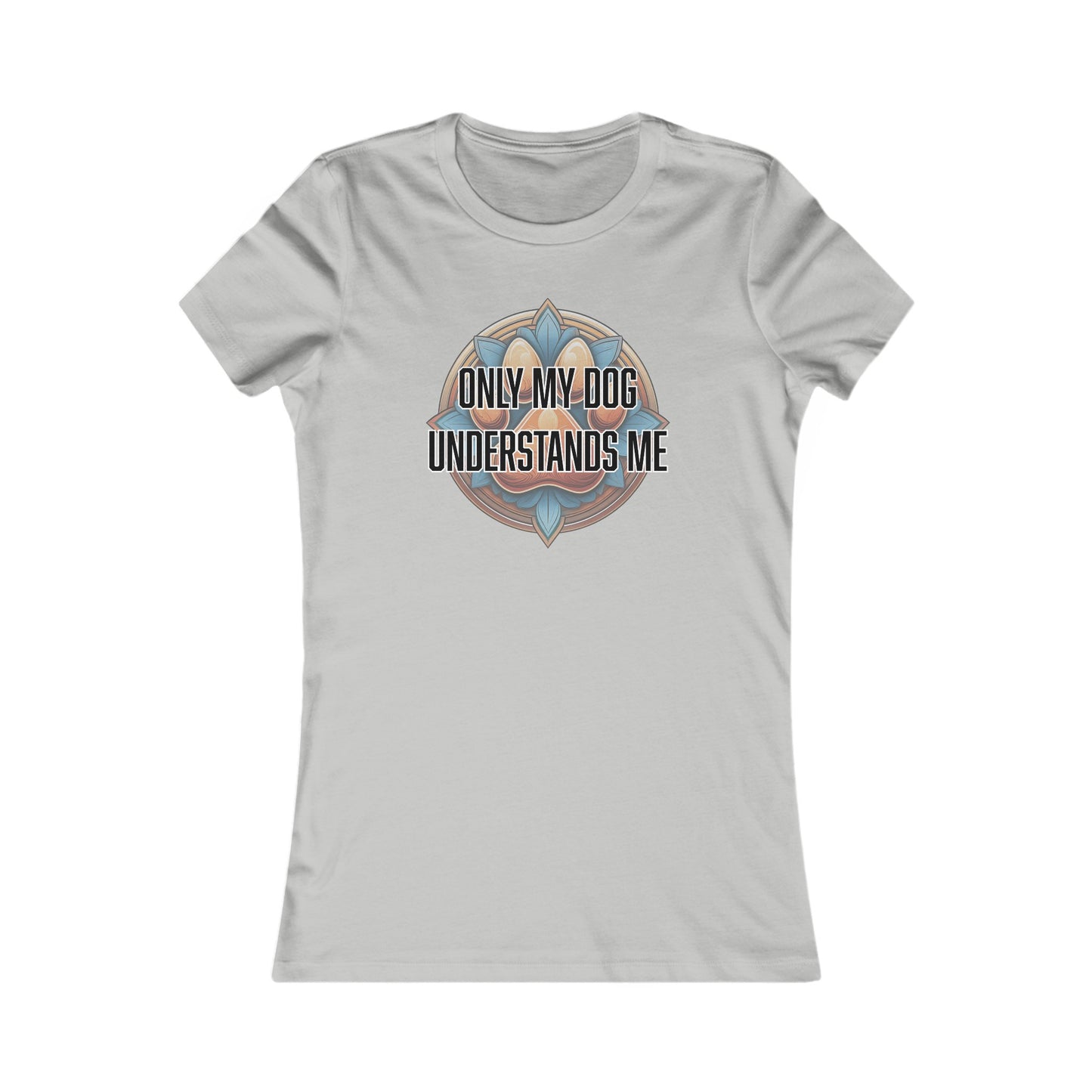 Only my dog understands me - Women's Favorite Tee