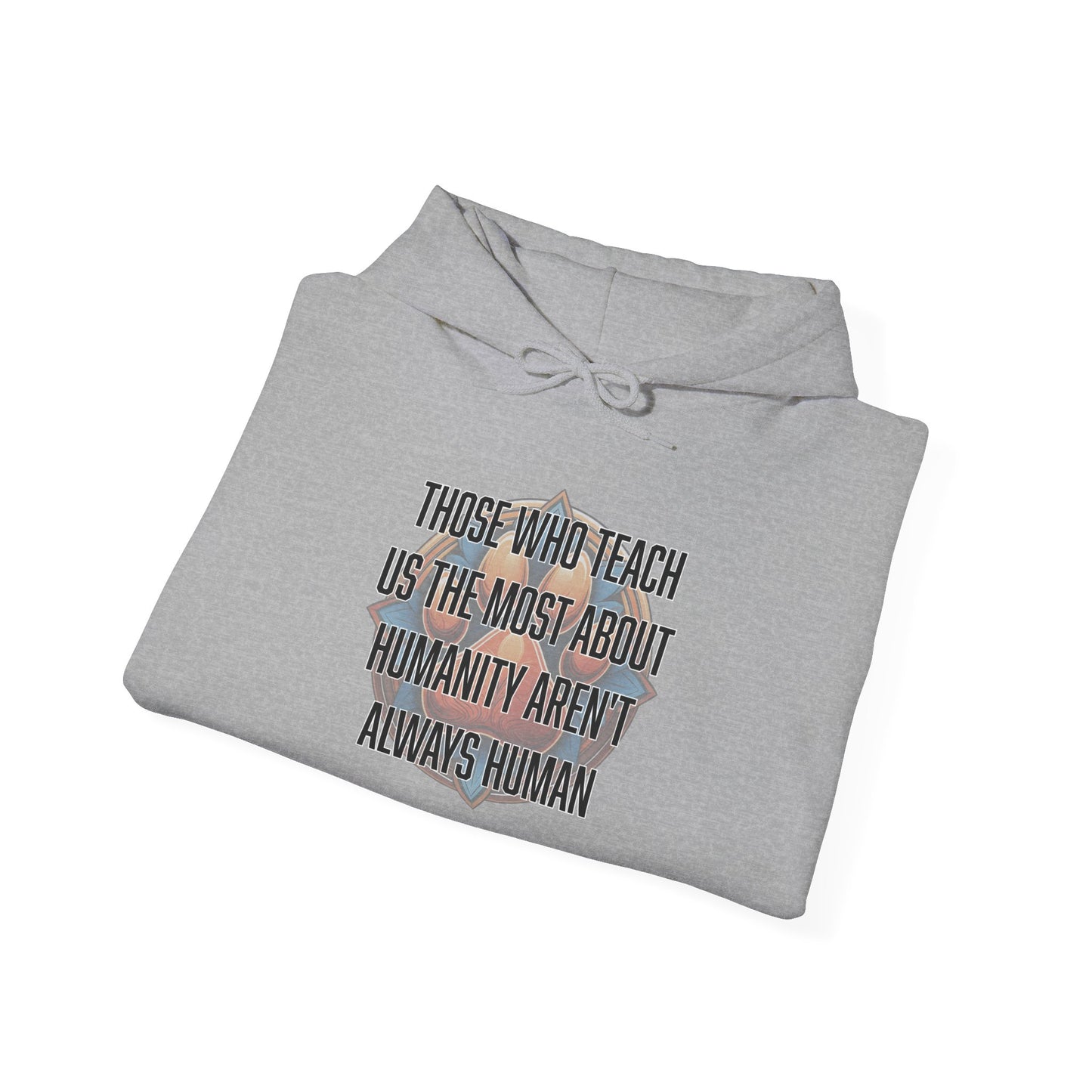 Those who teach us the most about humanity aren't always human - Unisex Heavy Blend™ Hooded Sweatshirt