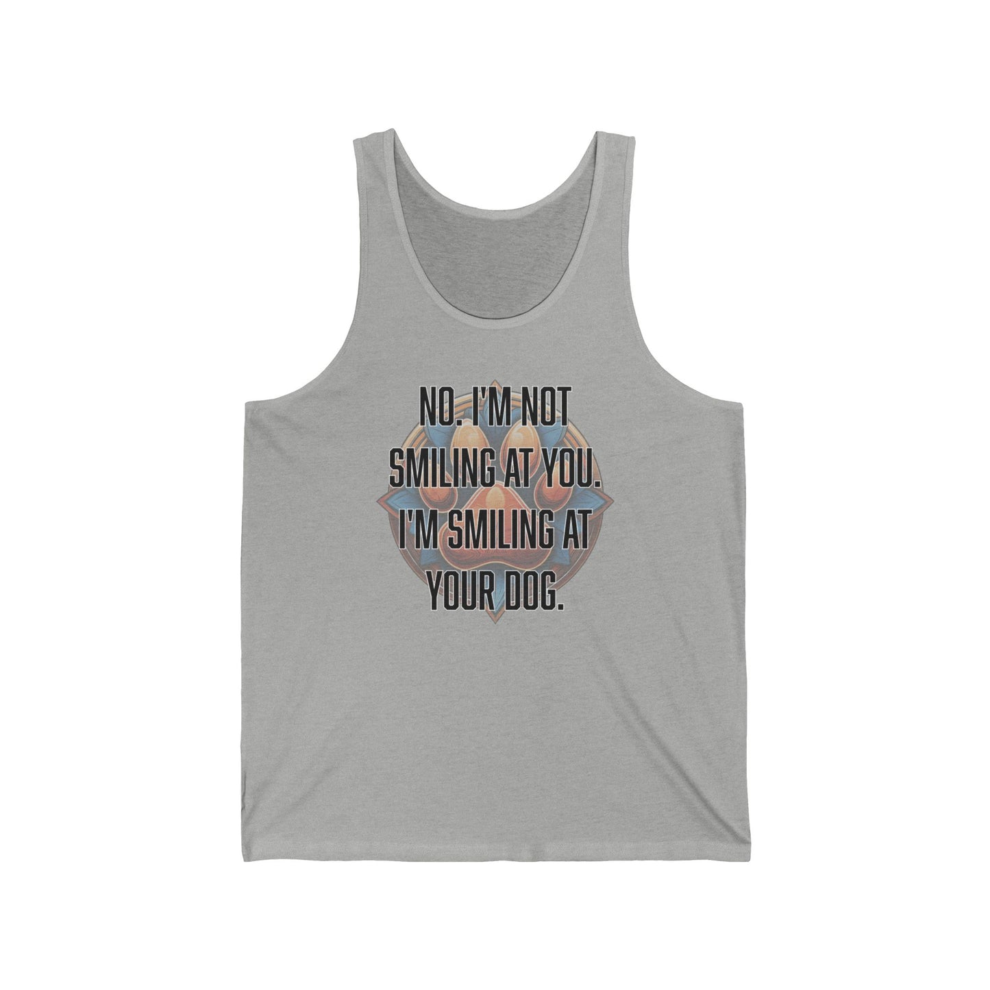 No I'm not smiling at you I'm smiling at your dog - Unisex Jersey Tank