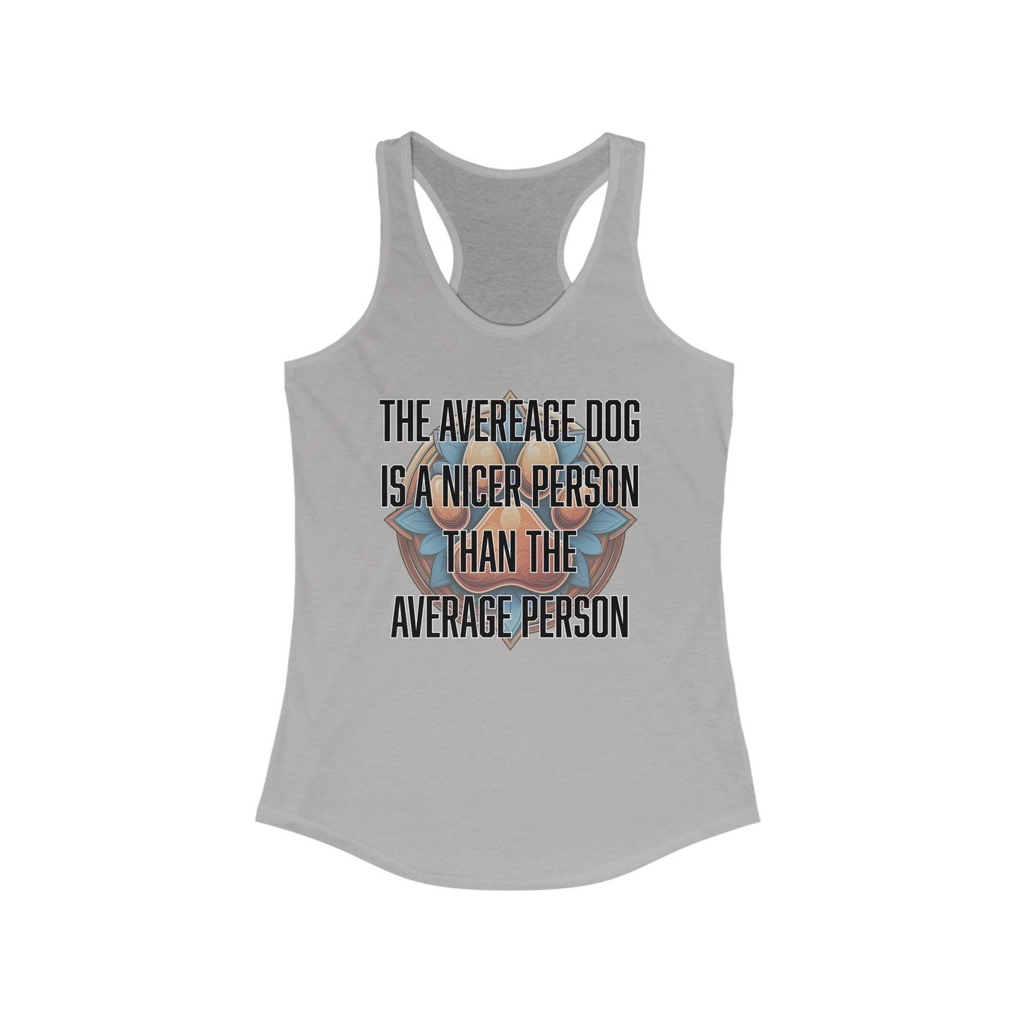 The average dog is a nicer person than the average person - Women's Ideal Racerback Tank