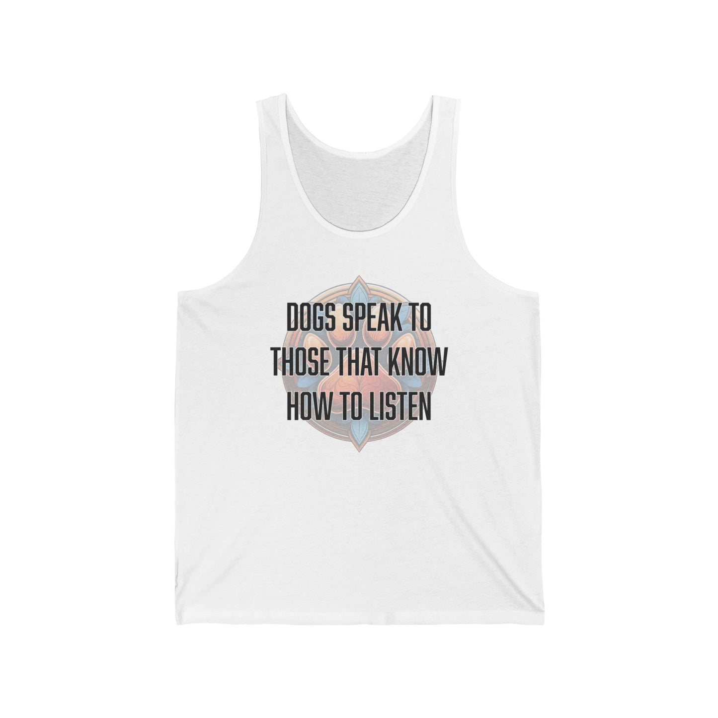 Dogs speak to those that know how to listen - Unisex Jersey Tank