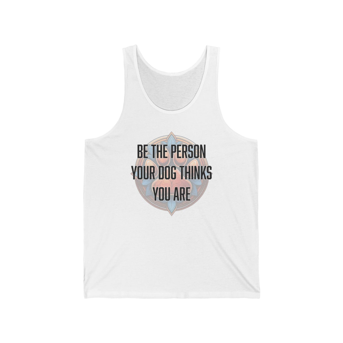 Be the person your dog thinks you are - Unisex Jersey Tank