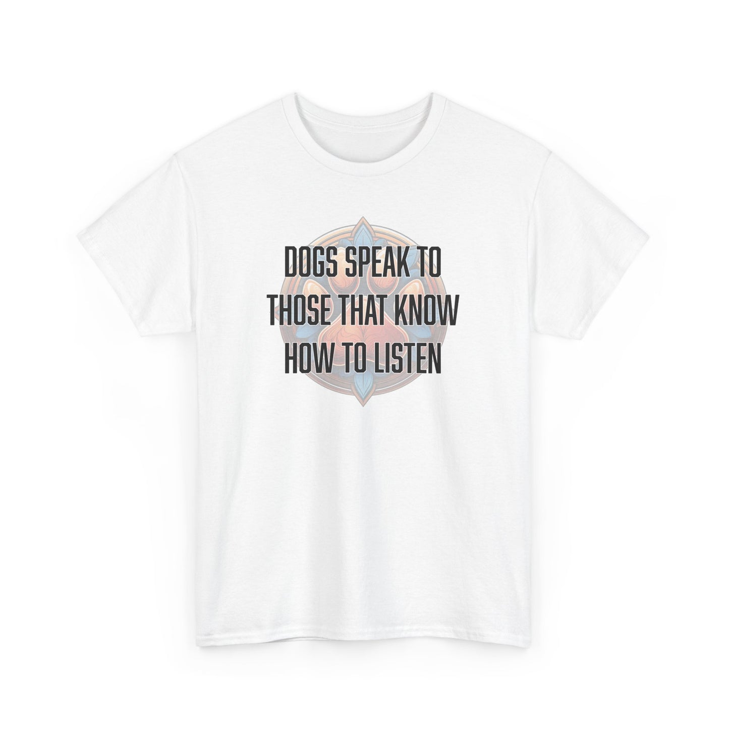 Dogs speak to those that know how to listen - Unisex Heavy Cotton Tee