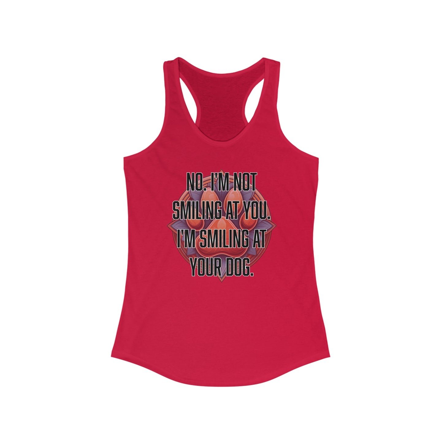 No I'm not smiling at you I'm smiling at your dog - Women's Ideal Racerback Tank