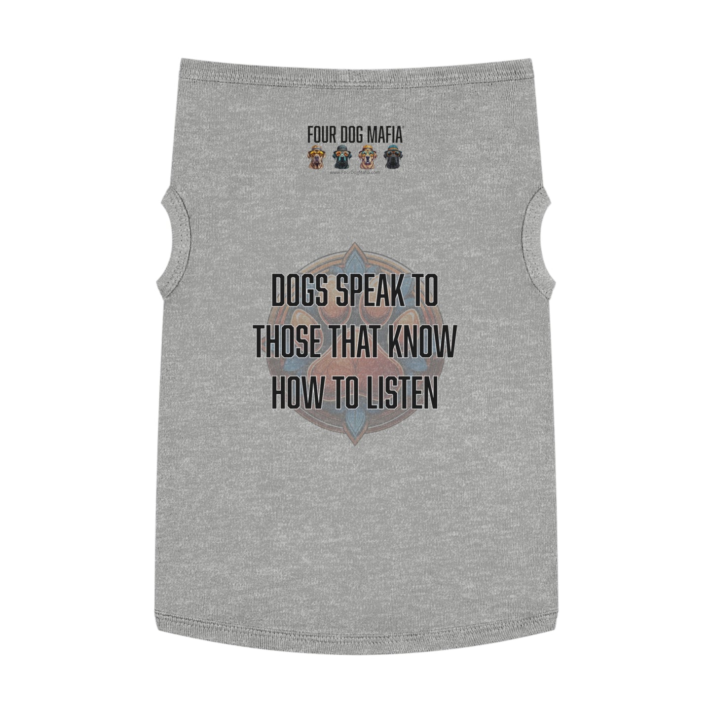 Dogs speak to those that know how to listen - Pet Tank Top