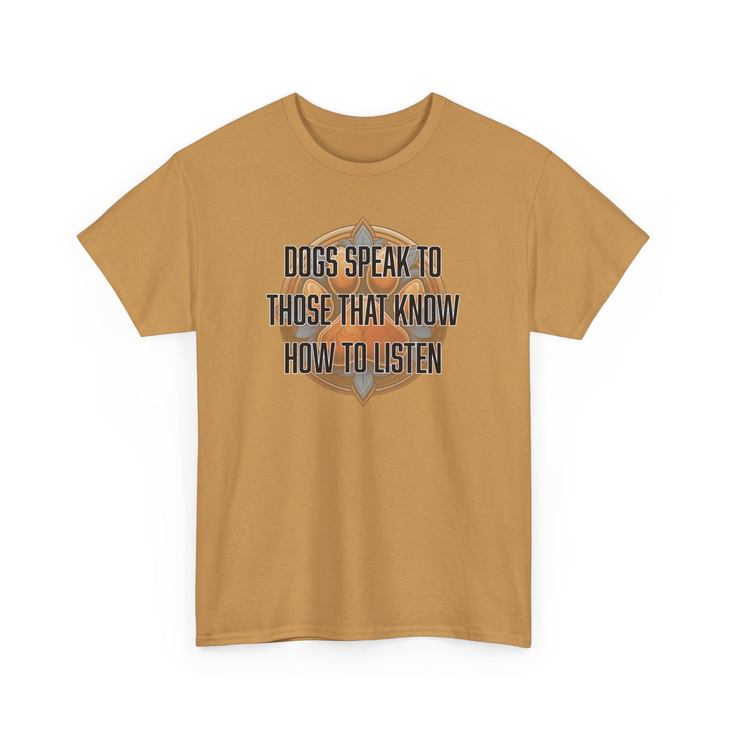 Dogs speak to those that know how to listen - Unisex Heavy Cotton Tee