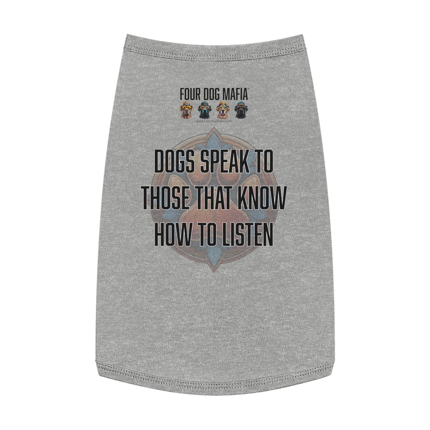 Dogs speak to those that know how to listen - Pet Tank Top