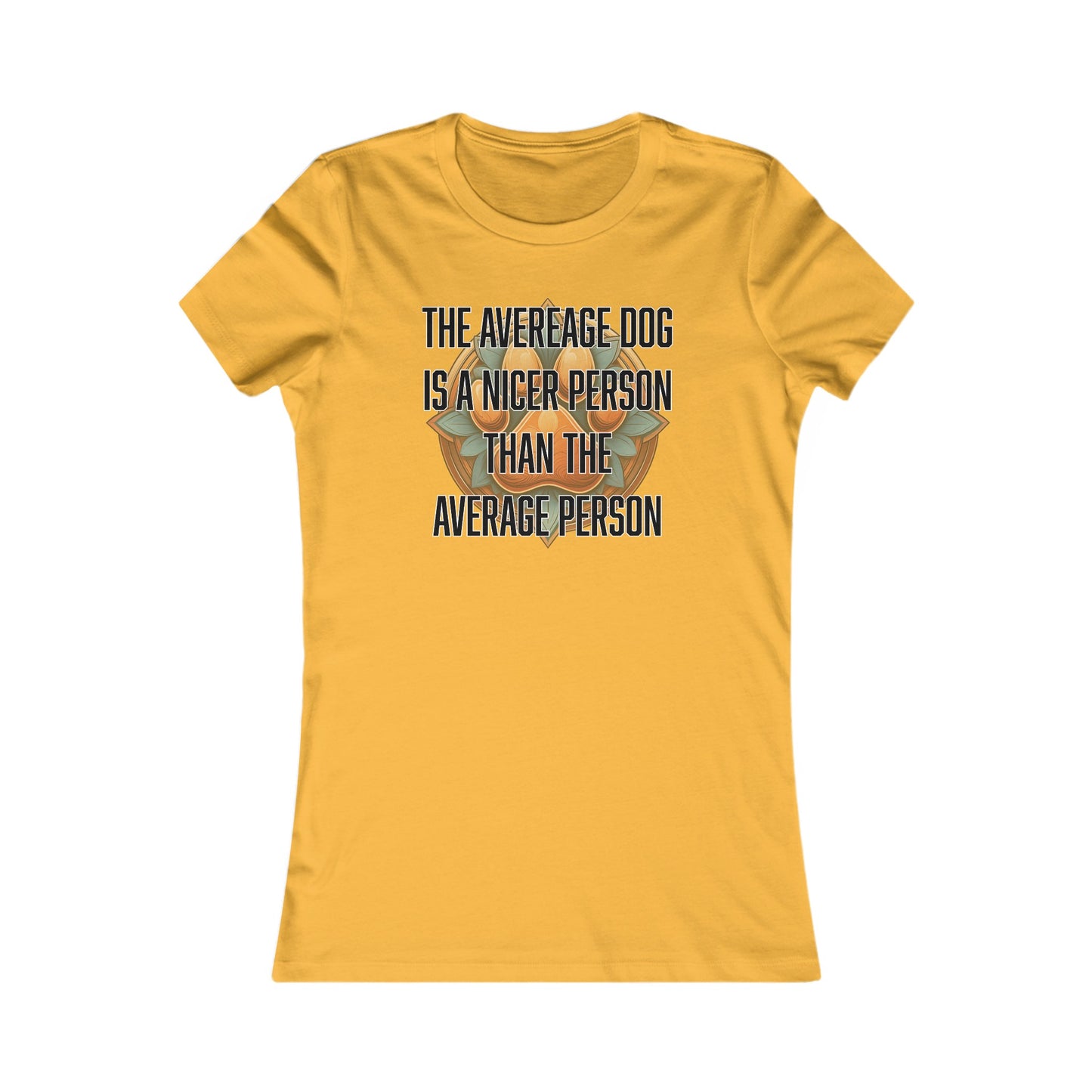 The average dog is a nicer person than the average person - Women's Favorite Tee