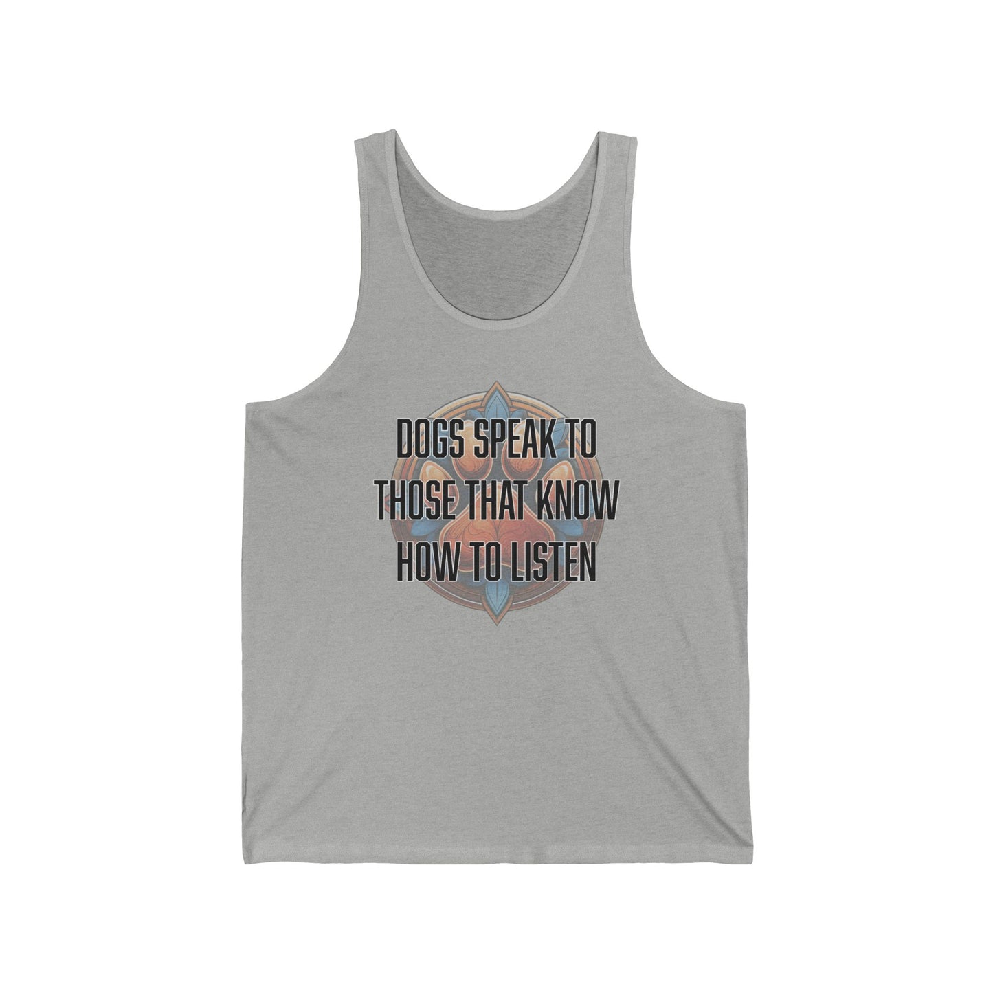 Dogs speak to those that know how to listen - Unisex Jersey Tank