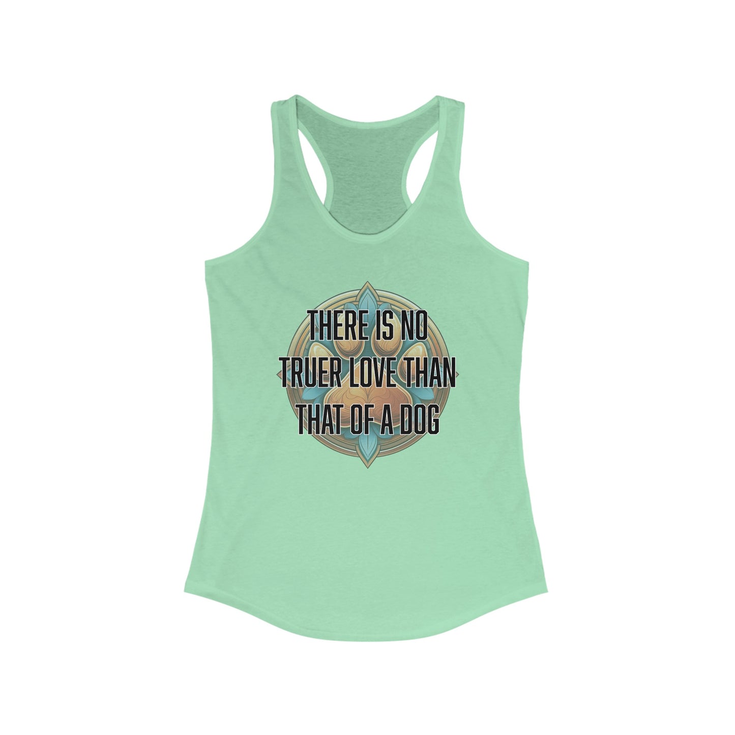 There is no truer love than that of a dog - Women's Ideal Racerback Tank