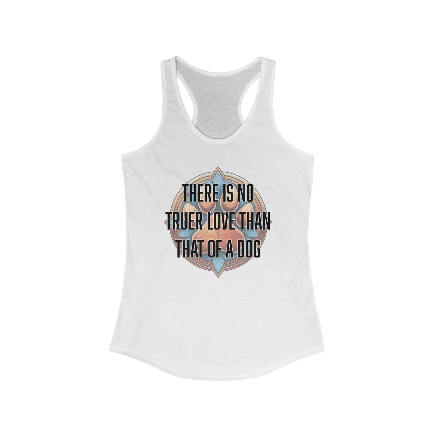 There is no truer love than that of a dog - Women's Ideal Racerback Tank