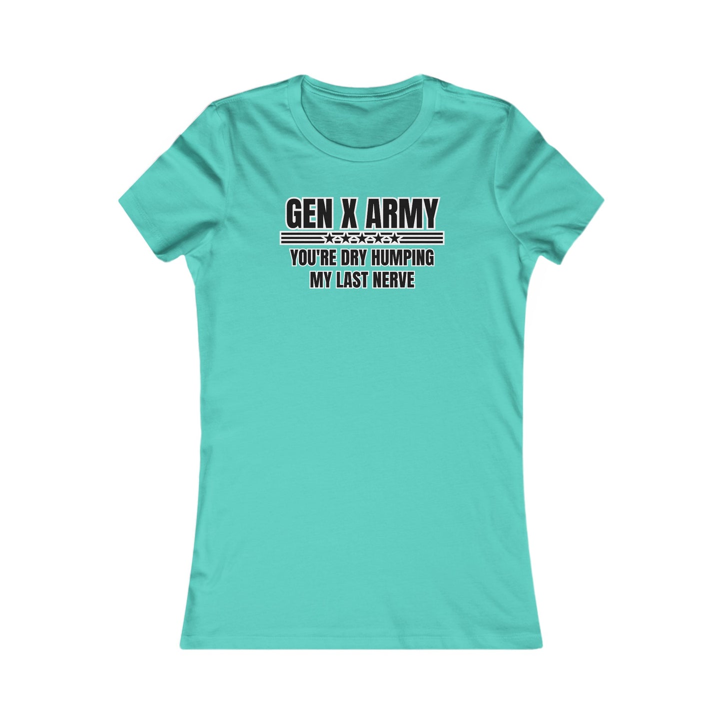 You're dry humping my last nerve - Women's Favorite Tee