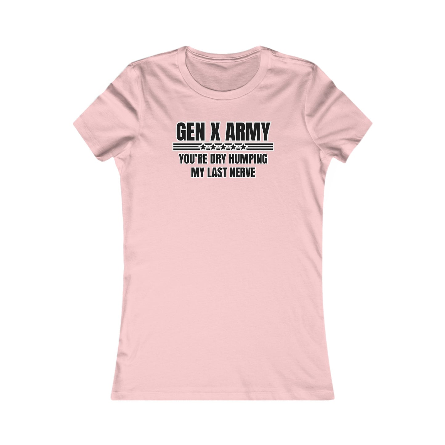 You're dry humping my last nerve - Women's Favorite Tee