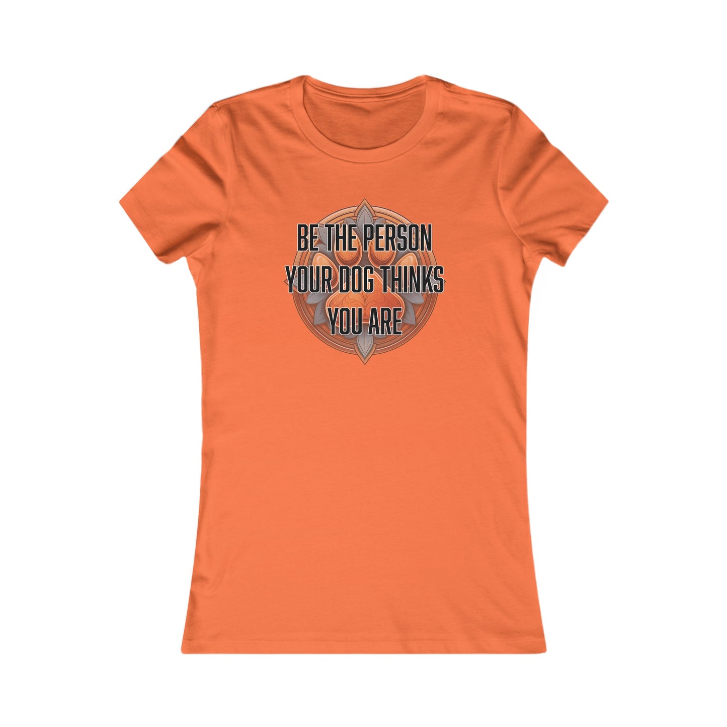 Be the person your dog thinks you are - Women's Favorite Tee