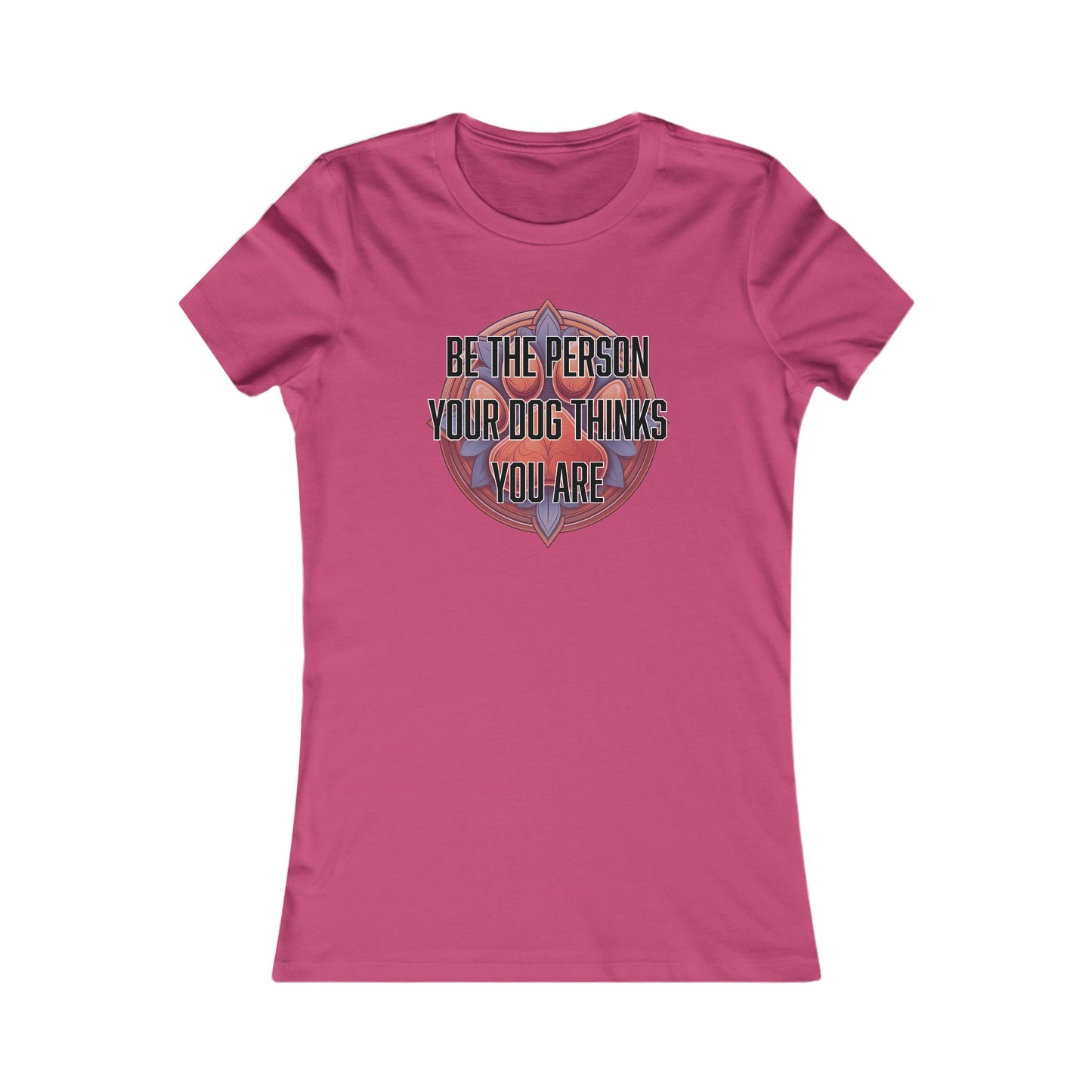 Be the person your dog thinks you are - Women's Favorite Tee