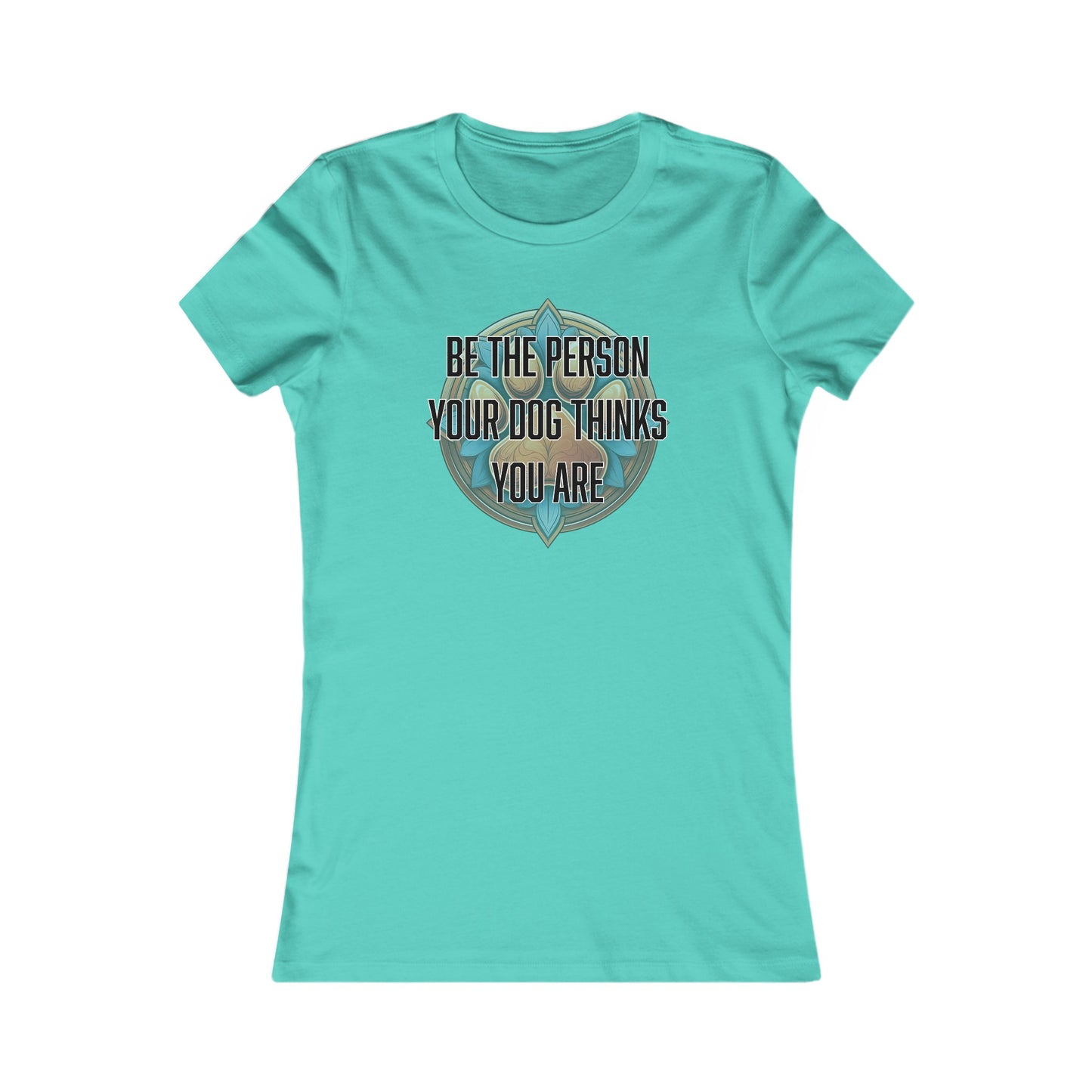 Be the person your dog thinks you are - Women's Favorite Tee