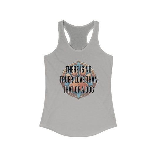 There is no truer love than that of a dog - Women's Ideal Racerback Tank