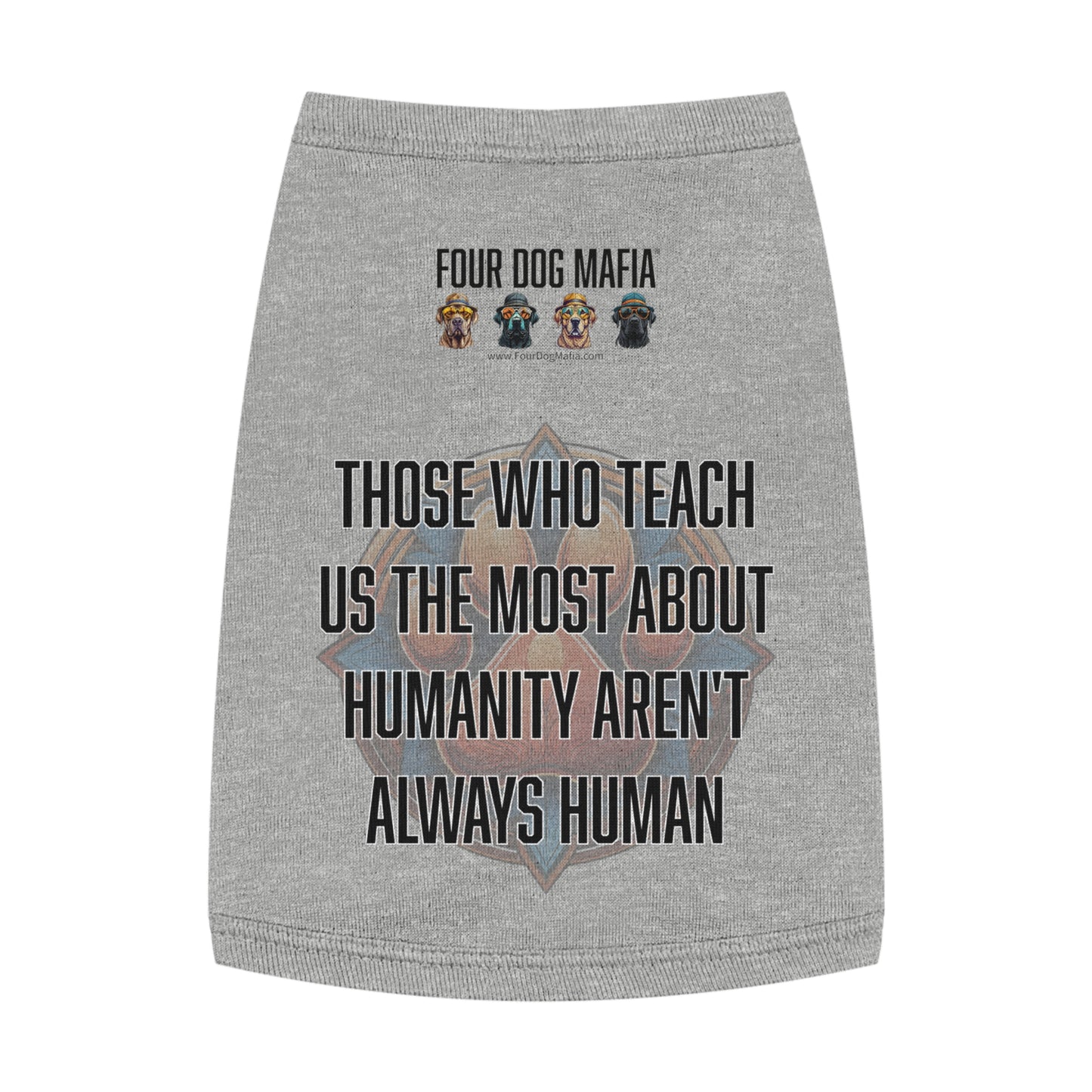 Those who teach us the most about humanity aren't always human - Pet Tank Top