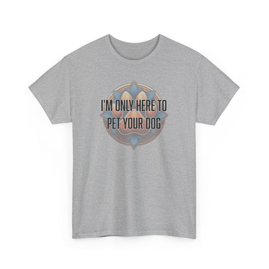 I'm only here to pet your dog - Unisex Heavy Cotton Tee