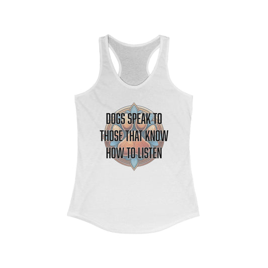 Dogs speak to those that know how to listen - Women's Ideal Racerback Tank