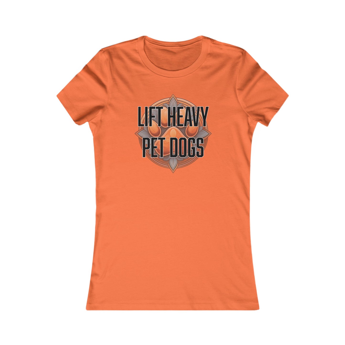 Lift heavy pet dogs 3 - Women's Favorite Tee