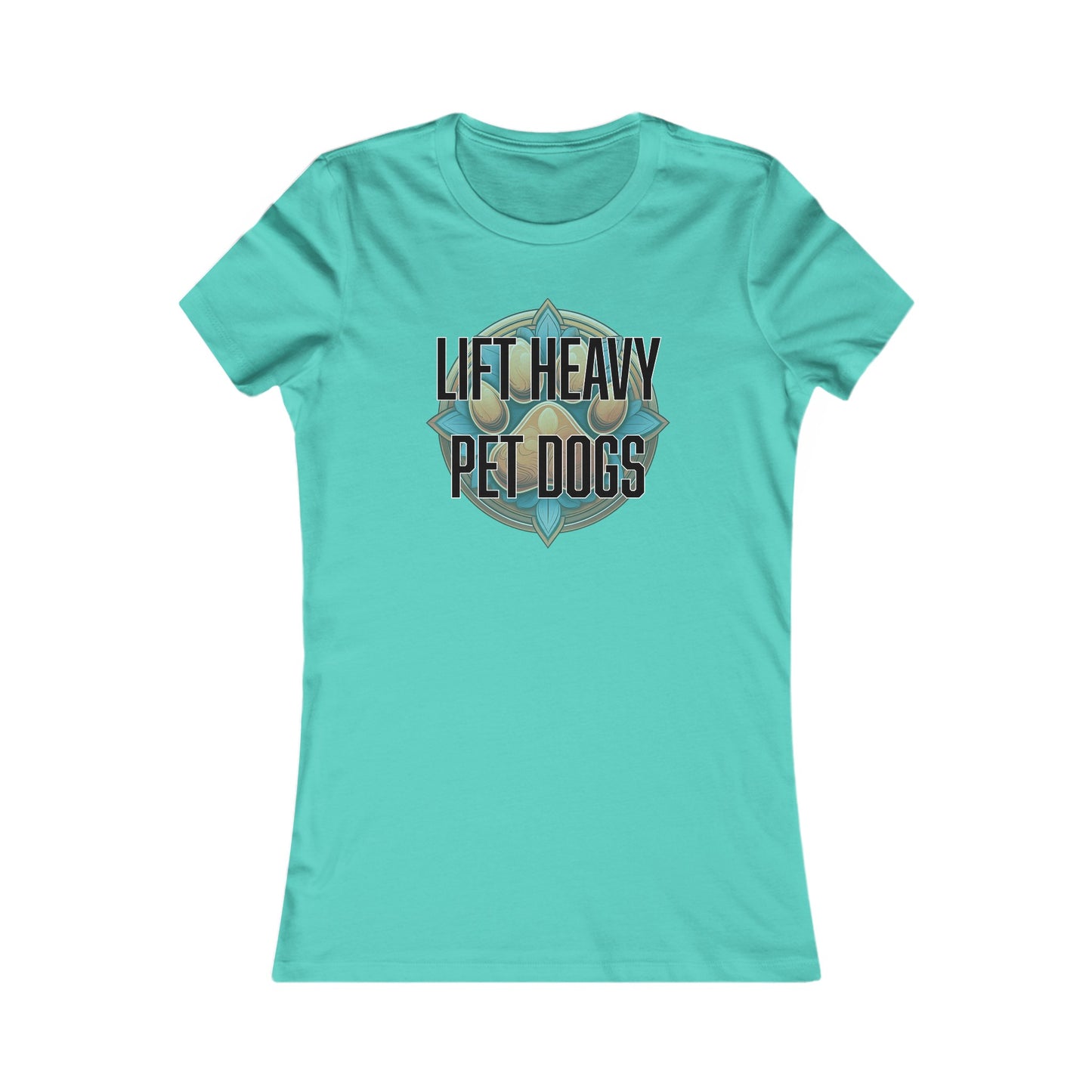 Lift heavy pet dogs 3 - Women's Favorite Tee