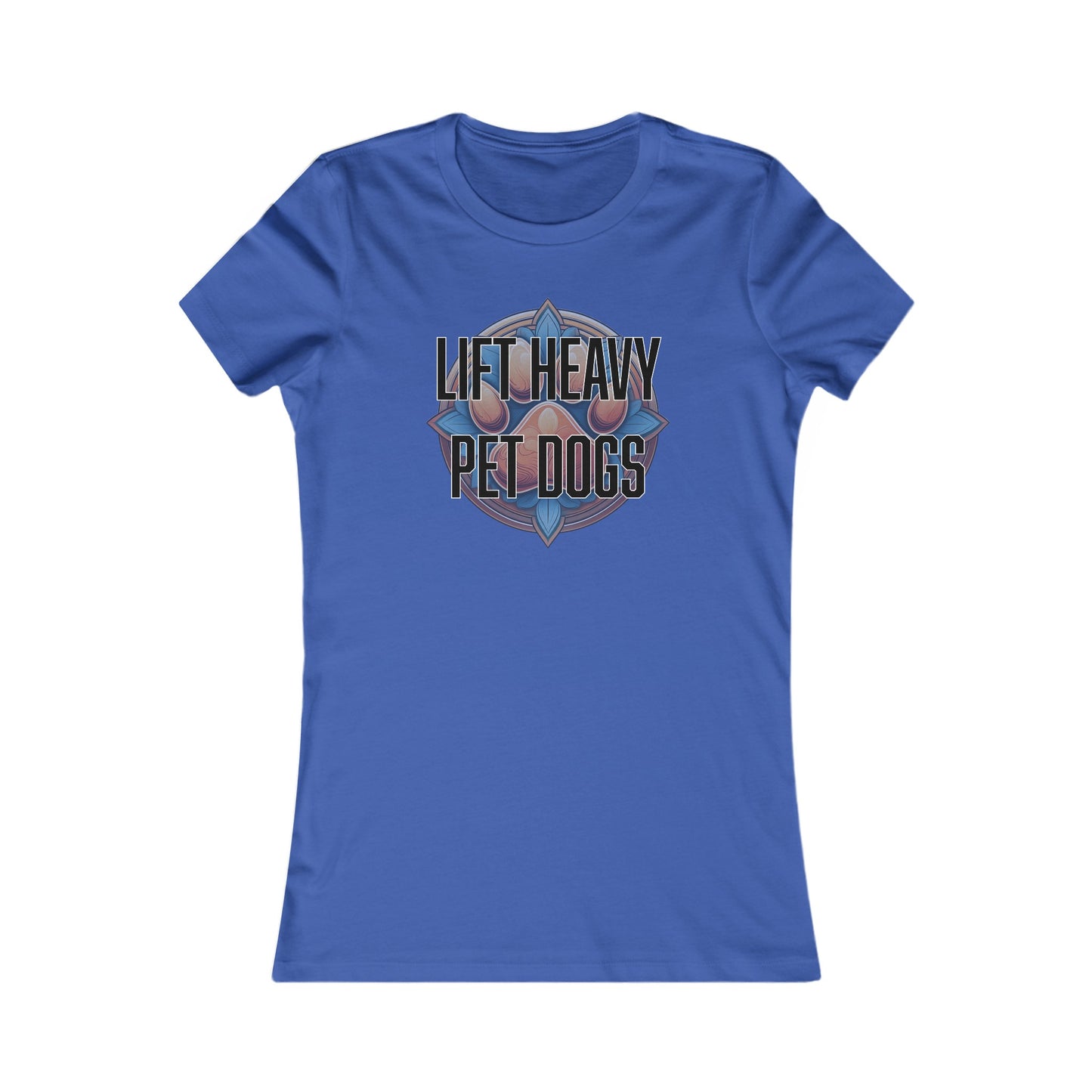 Lift heavy pet dogs 3 - Women's Favorite Tee