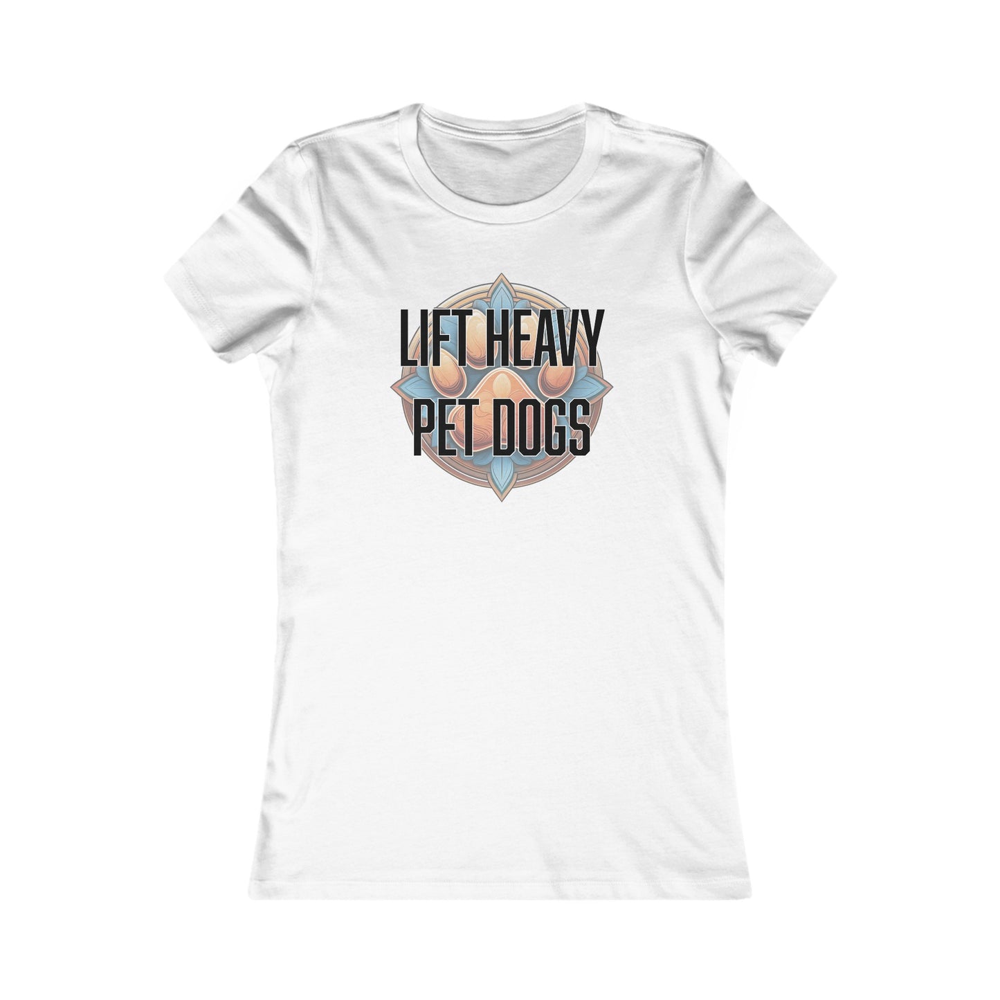 Lift heavy pet dogs 3 - Women's Favorite Tee