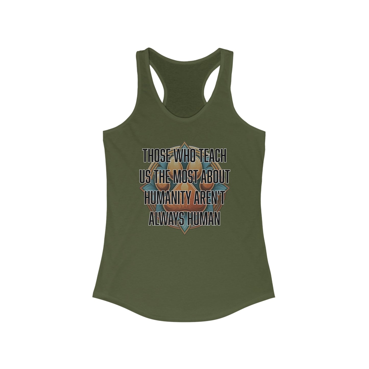 Those who teach us the most about humanity aren't always human - Women's Ideal Racerback Tank