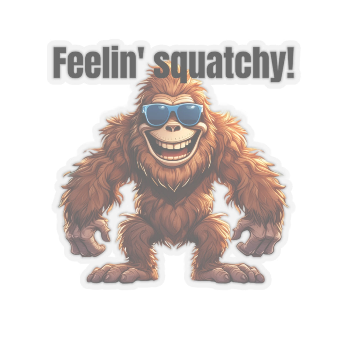 Feelin' squatchy!! - Kiss-Cut Stickers